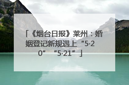 《烟台日报》莱州：婚姻登记新规遇上“5·20”“5·21”