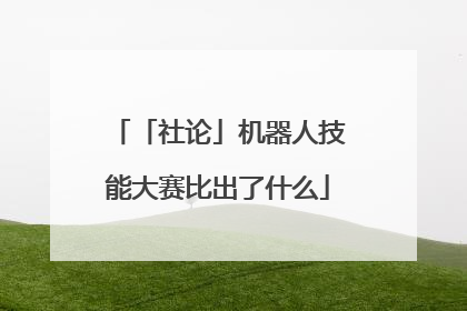 「社论」机器人技能大赛比出了什么