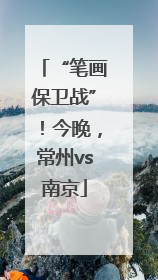 “笔画保卫战”！今晚，常州vs南京