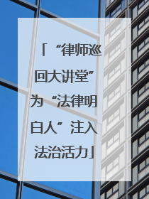 “律师巡回大讲堂”为“法律明白人”注入法治活力