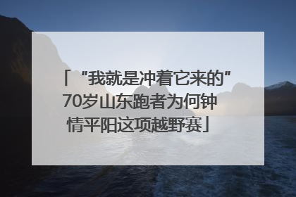 “我就是冲着它来的” 70岁山东跑者为何钟情平阳这项越野赛