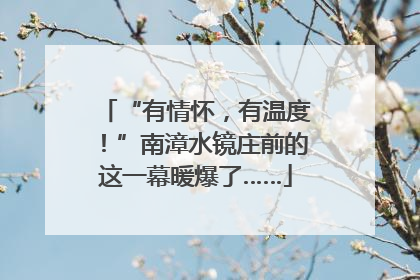 “有情怀，有温度！”南漳水镜庄前的这一幕暖爆了……