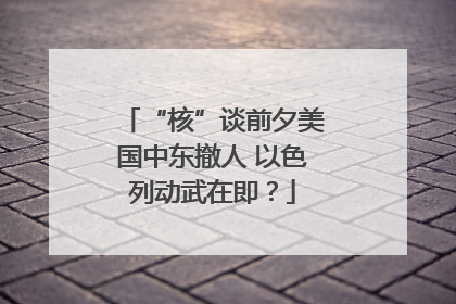 “核”谈前夕美国中东撤人 以色列动武在即？