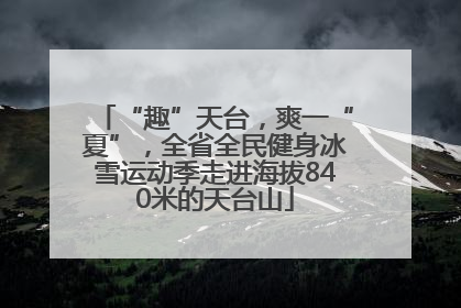“趣”天台，爽一“夏”，全省全民健身冰雪运动季走进海拔840米的天台山