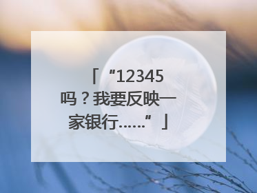 “12345吗？我要反映一家银行……”