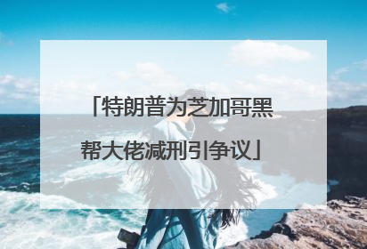 特朗普为芝加哥黑帮大佬减刑引争议