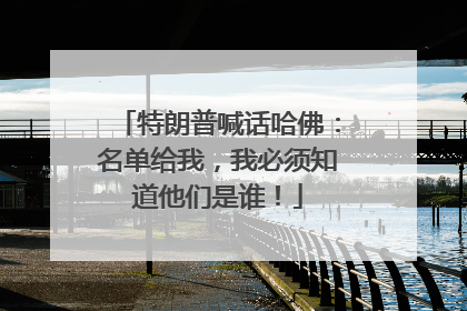 特朗普喊话哈佛：名单给我，我必须知道他们是谁！