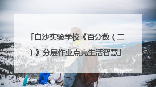 白沙实验学校《百分数（二）》分层作业点亮生活智慧