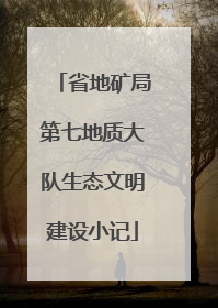 省地矿局第七地质大队生态文明建设小记