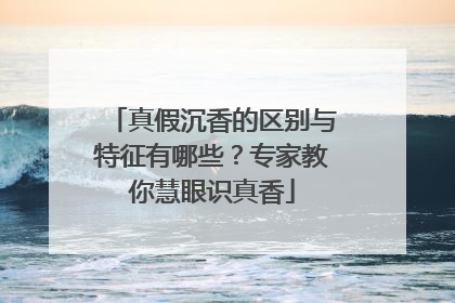 真假沉香的区别与特征有哪些？专家教你慧眼识真香