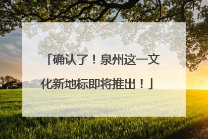 确认了！泉州这一文化新地标即将推出！