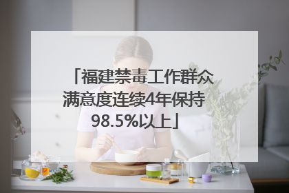福建禁毒工作群众满意度连续4年保持98.5%以上