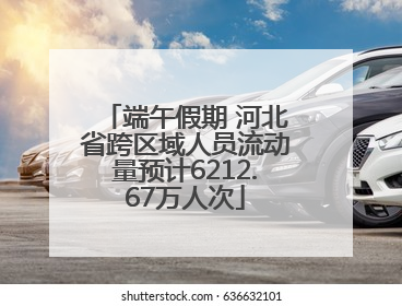 端午假期 河北省跨区域人员流动量预计6212.67万人次