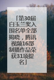 第30届白玉兰奖入围名单全部揭晓，腾讯视频16部制播作品荣获31项提名