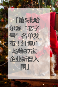 第5批哈尔滨“老字号”名单发布！红博广场等37家企业新晋入围
