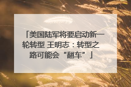 美国陆军将要启动新一轮转型 王明志：转型之路可能会“翻车”