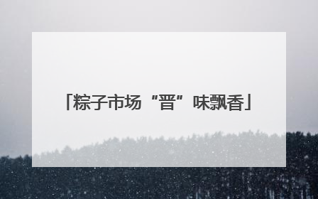 粽子市场“晋”味飘香