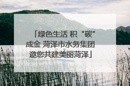 绿色生活 积“碳”成金 菏泽市水务集团邀您共建美丽菏泽
