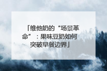 维他奶的“场景革命”：果味豆奶如何突破早餐边界