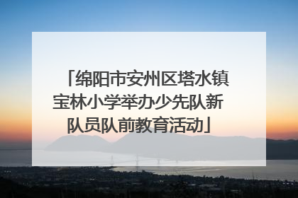 绵阳市安州区塔水镇宝林小学举办少先队新队员队前教育活动