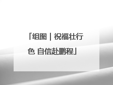 组图｜祝福壮行色 自信赴鹏程