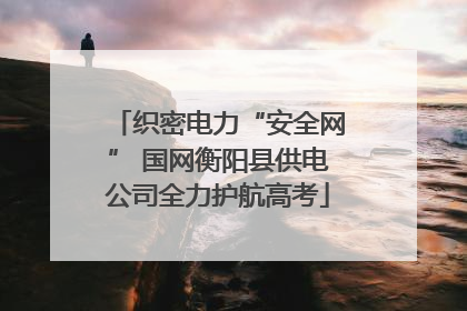 织密电力“安全网” 国网衡阳县供电公司全力护航高考