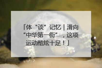 体“谈”记忆｜滑向“中华第一街”，这项运动酷炫十足！