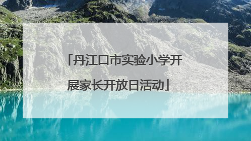 丹江口市实验小学开展家长开放日活动