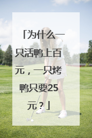 为什么一只活鸭上百元，一只烤鸭只要25元？