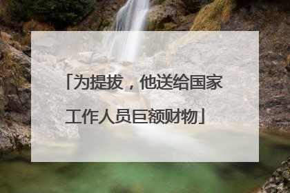 为提拔，他送给国家工作人员巨额财物