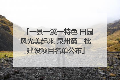 一县一溪一特色 田园风光美起来 泉州第二批建设项目名单公布