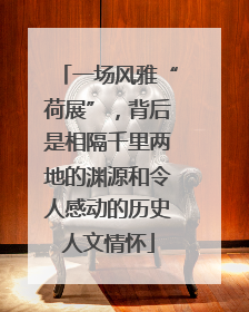一场风雅“荷展”，背后是相隔千里两地的渊源和令人感动的历史人文情怀