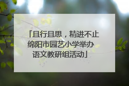 且行且思，精进不止 绵阳市园艺小学举办语文教研组活动