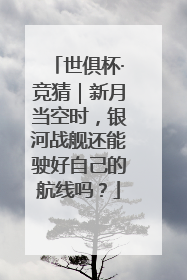 世俱杯·竞猜｜新月当空时，银河战舰还能驶好自己的航线吗？