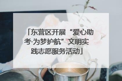 东营区开展“爱心助考·为梦护航”文明实践志愿服务活动