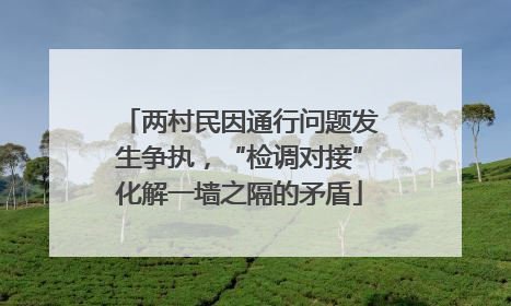 两村民因通行问题发生争执，“检调对接”化解一墙之隔的矛盾