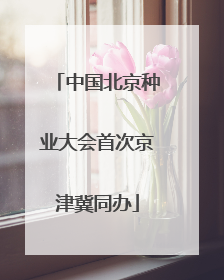 中国北京种业大会首次京津冀同办