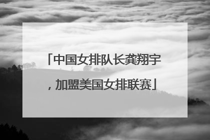 中国女排队长龚翔宇，加盟美国女排联赛