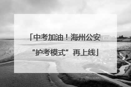 中考加油！海州公安“护考模式”再上线