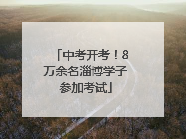 中考开考！8万余名淄博学子参加考试