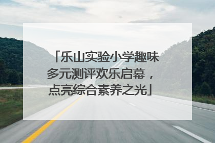 乐山实验小学趣味多元测评欢乐启幕，点亮综合素养之光
