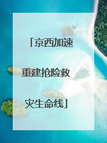 京西加速重建抢险救灾生命线