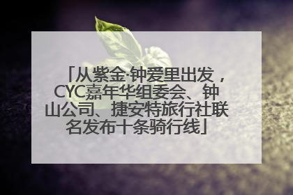 从紫金·钟爱里出发，CYC嘉年华组委会、钟山公司、捷安特旅行社联名发布十条骑行线