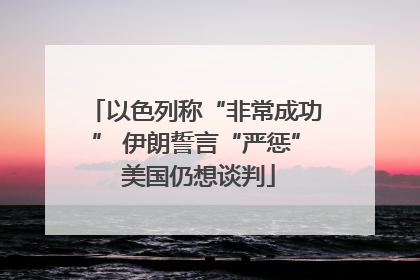以色列称“非常成功” 伊朗誓言“严惩” 美国仍想谈判