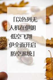 以色列无人机在伊朗低空飞翔 伊全面开启防空系统