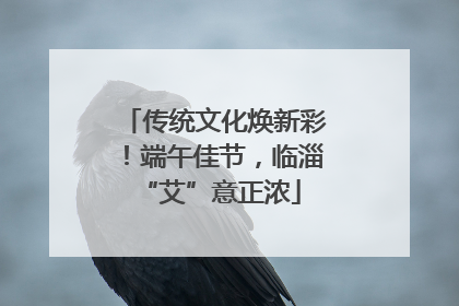 传统文化焕新彩！端午佳节，临淄 “艾”意正浓