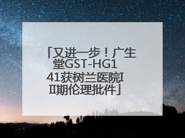 又进一步！广生堂GST-HG141获树兰医院III期伦理批件