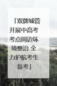 双牌城管开展中高考考点周边环境整治 全力护航考生备考