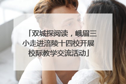 双城探阅读，峨眉三小走进涪陵十四校开展校际教学交流活动