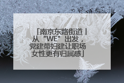 南京东路街道丨从“WE”出发，党建带妇建让职场女性更有归属感